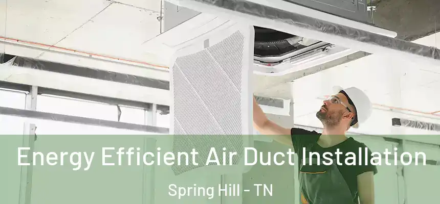  Energy Efficient Air Duct Installation Spring Hill - TN