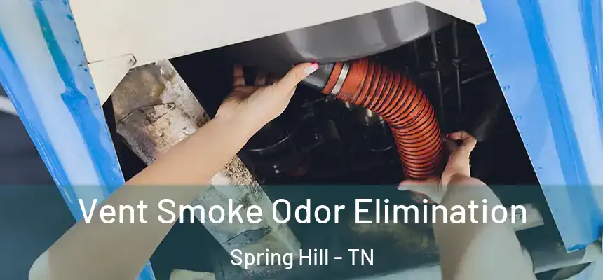 Vent Smoke Odor Elimination Spring Hill - TN